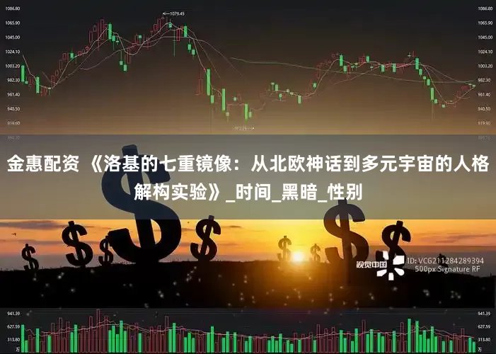 金惠配资 《洛基的七重镜像：从北欧神话到多元宇宙的人格解构实验》_时间_黑暗_性别