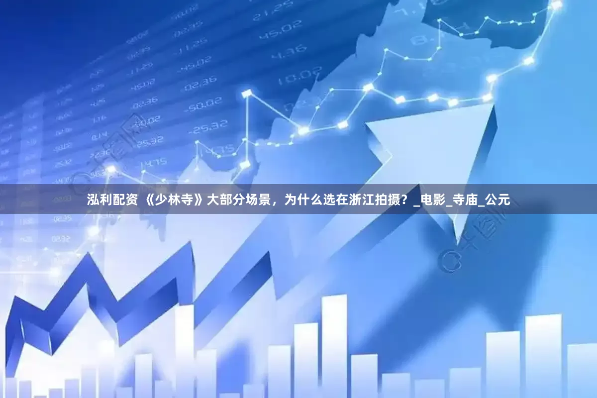 泓利配资 《少林寺》大部分场景，为什么选在浙江拍摄？_电影_寺庙_公元